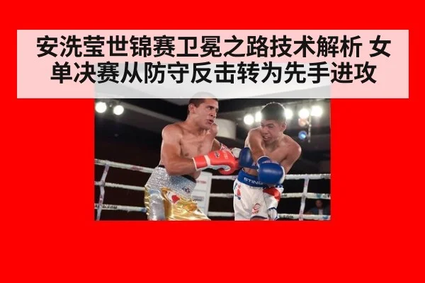 安洗莹世锦赛卫冕之路技术解析 女单决赛从防守反击转为先手进攻